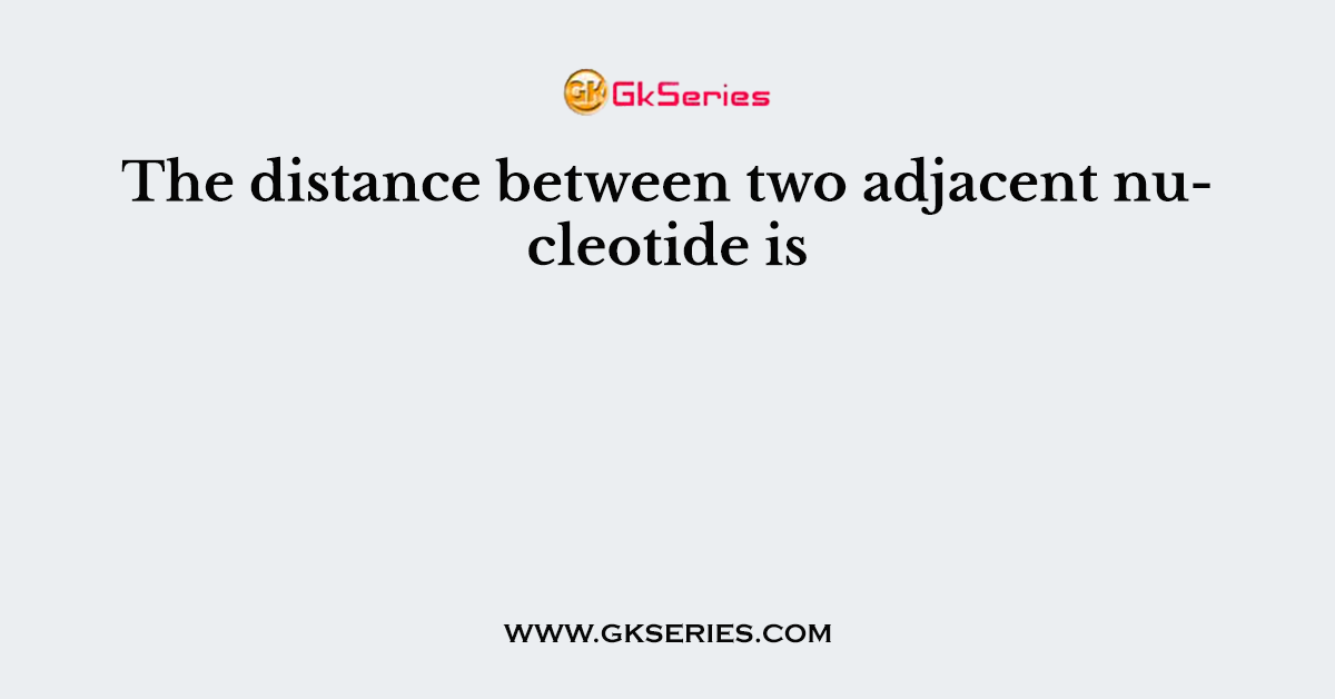 The distance between two adjacent nucleotide is