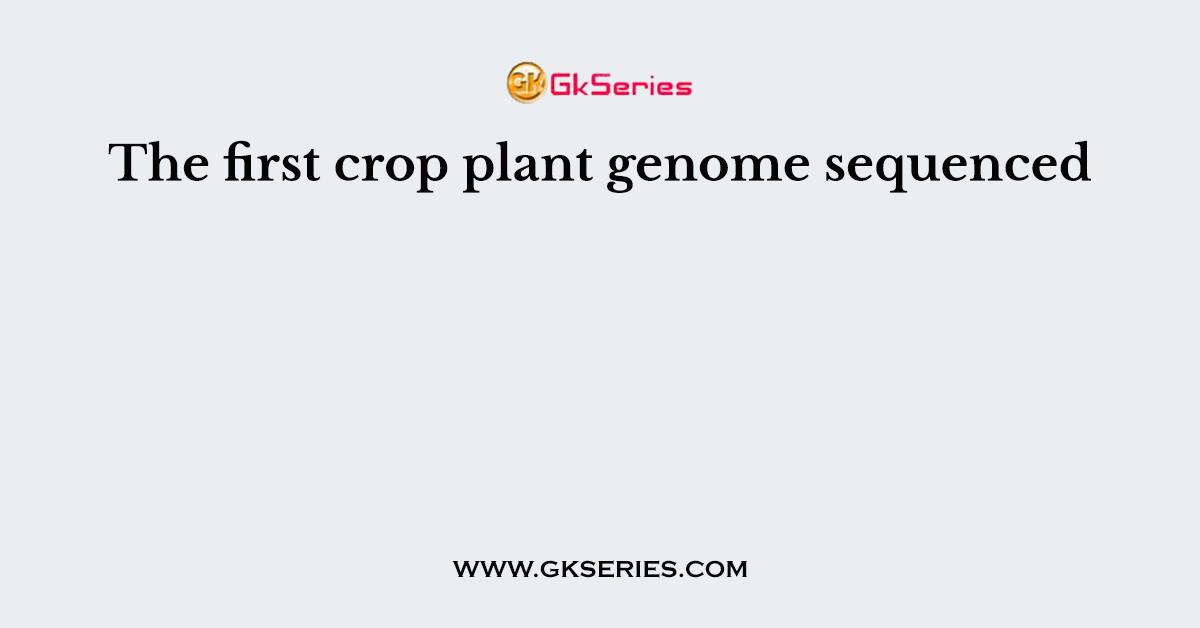 The first crop plant genome sequenced