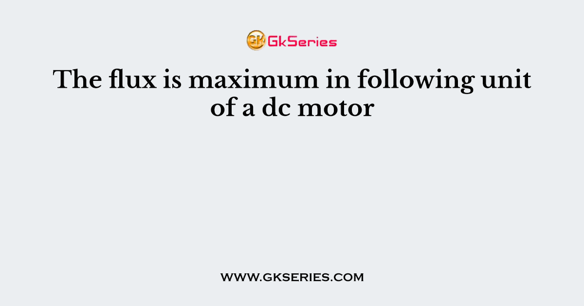 The flux is maximum in following unit of a dc motor