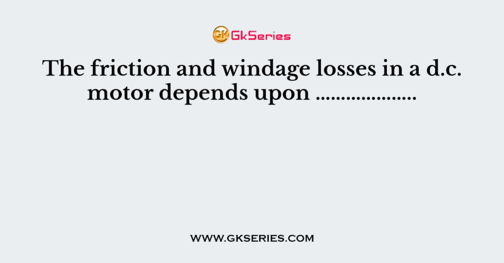 The friction and windage losses in a d.c. motor depends upon ………………..