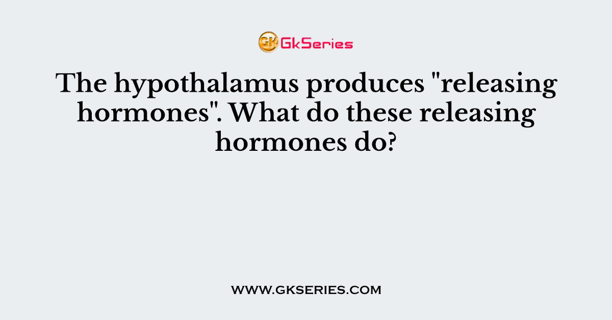 The hypothalamus produces "releasing hormones". What do these releasing hormones do?
