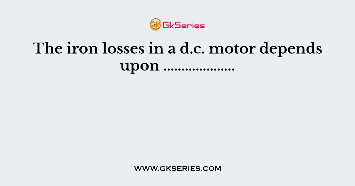 The iron losses in a d.c. motor depends upon ………………..