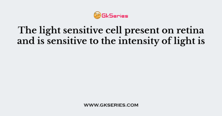 The light sensitive cell present on retina and is sensitive to the ...