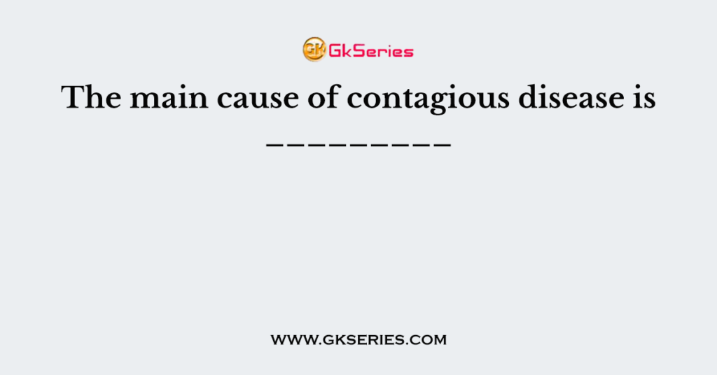 the-main-cause-of-contagious-disease-is