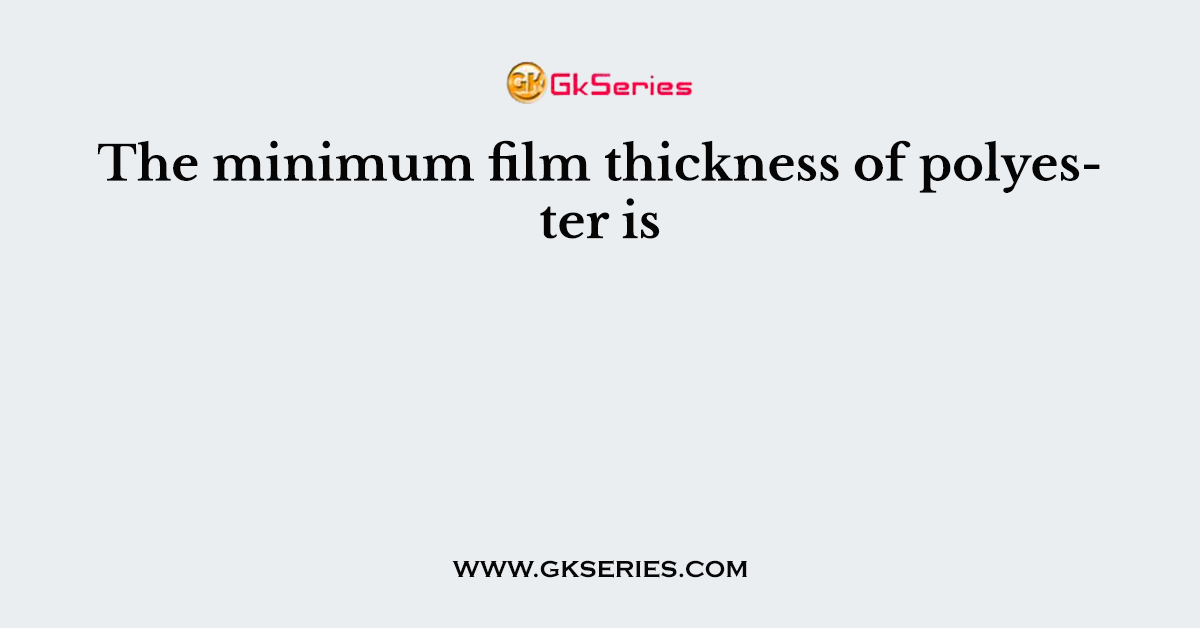 The minimum film thickness of polyester is
