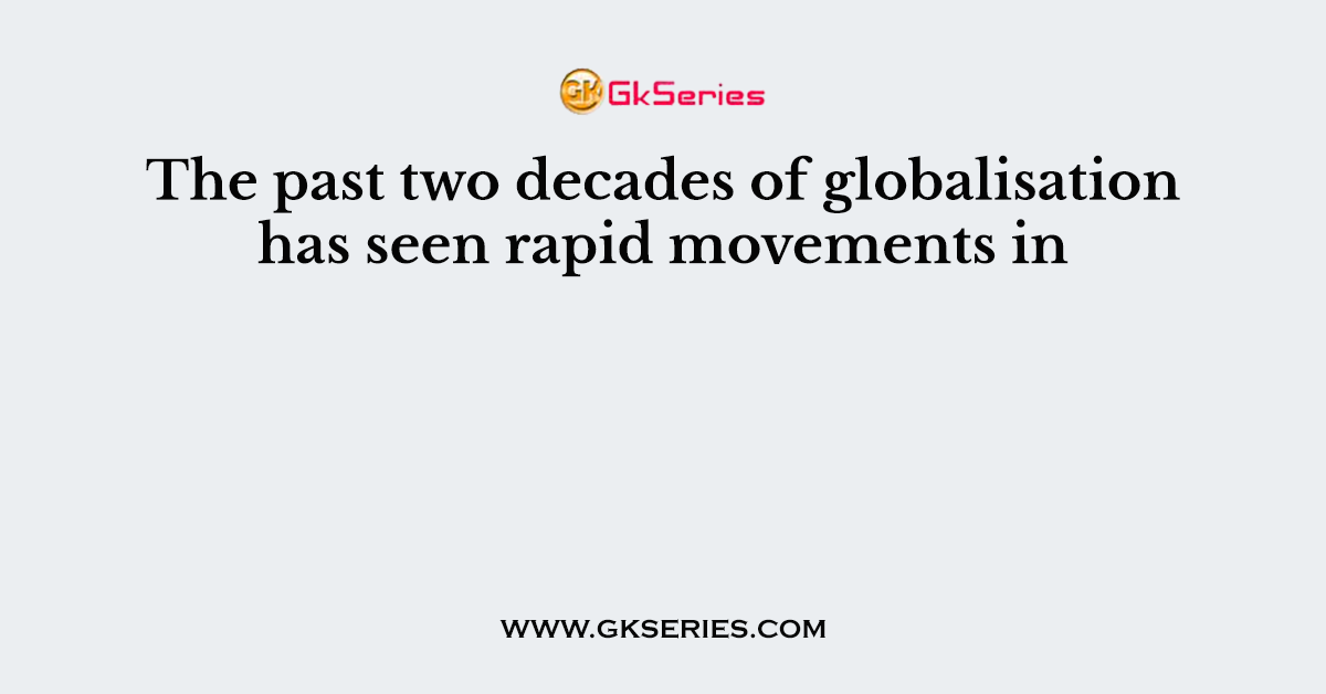 The past two decades of globalisation has seen rapid movements in