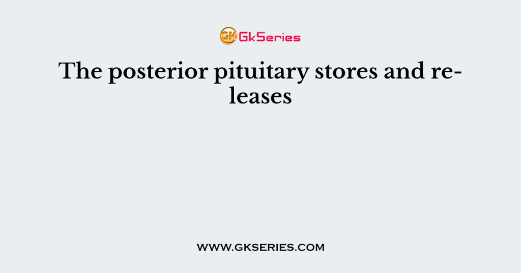 The posterior pituitary stores and releases