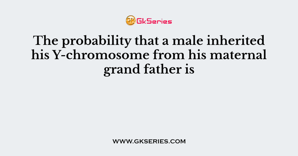 The probability that a male inherited his Y-chromosome from his maternal grand father is