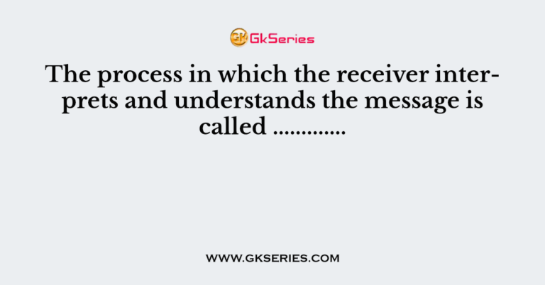 the-process-in-which-the-receiver-interprets-and-understands-the