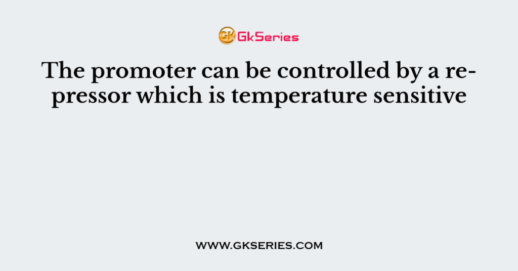 The promoter can be controlled by a repressor which is temperature sensitive