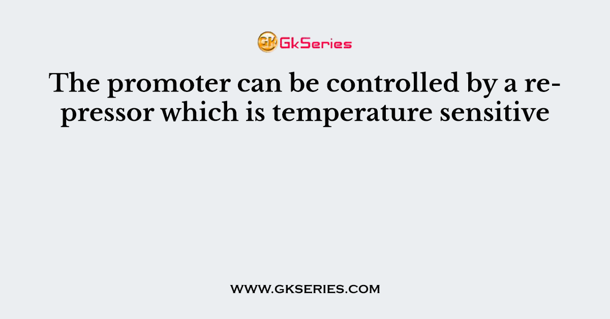 The promoter can be controlled by a repressor which is temperature sensitive