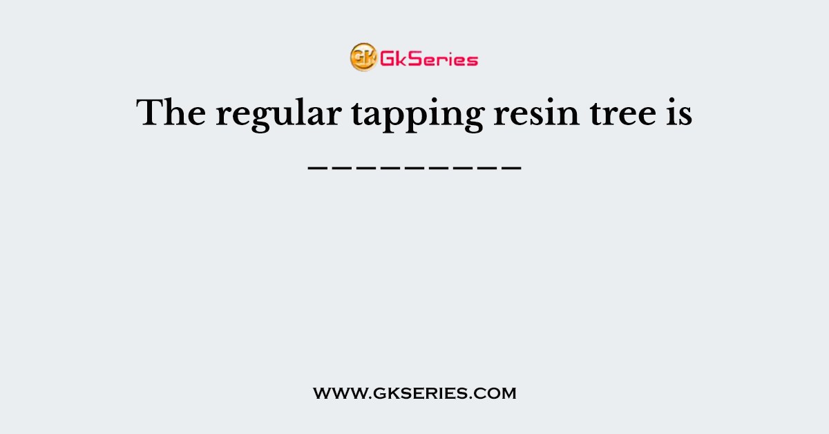 The regular tapping resin tree is _________