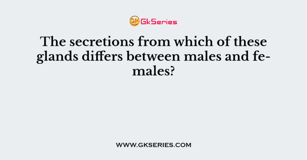 the-secretions-from-which-of-these-glands-differs-between-males-and