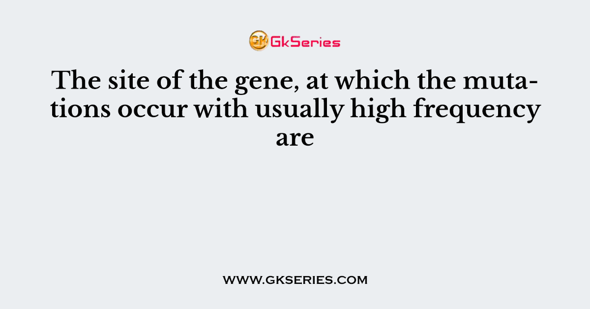 The site of the gene, at which the mutations occur with usually high frequency are