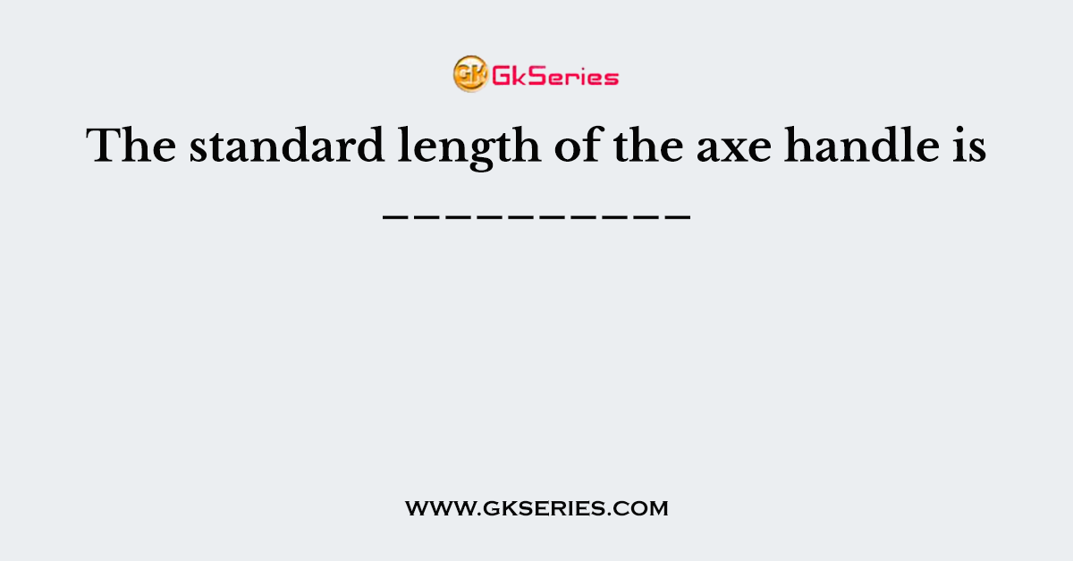 The standard length of the axe handle is __________