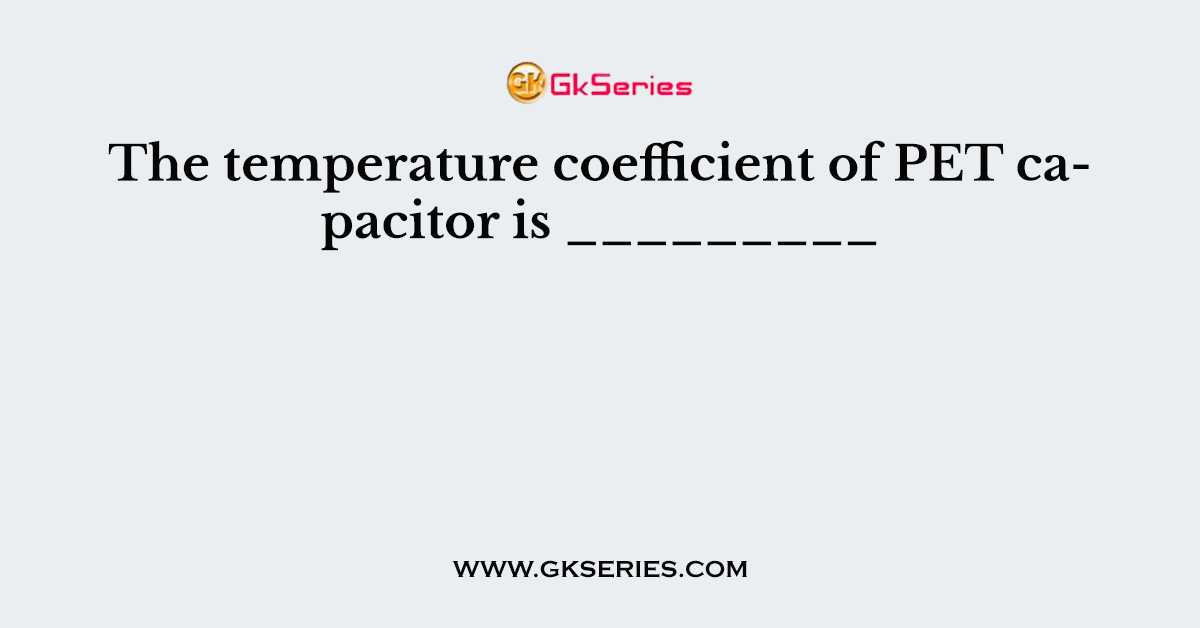 The temperature coefficient of PET capacitor is _________
