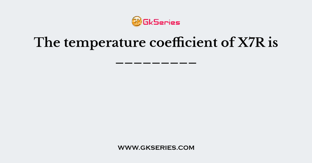 The temperature coefficient of X7R is _________