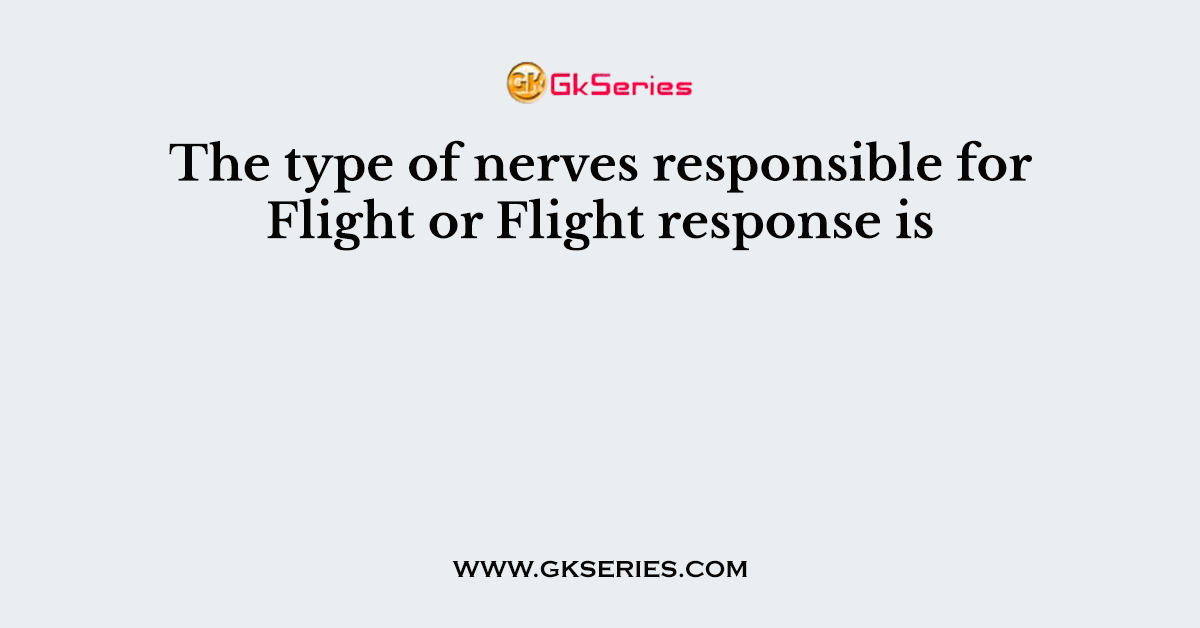 The type of nerves responsible for Flight or Flight response is