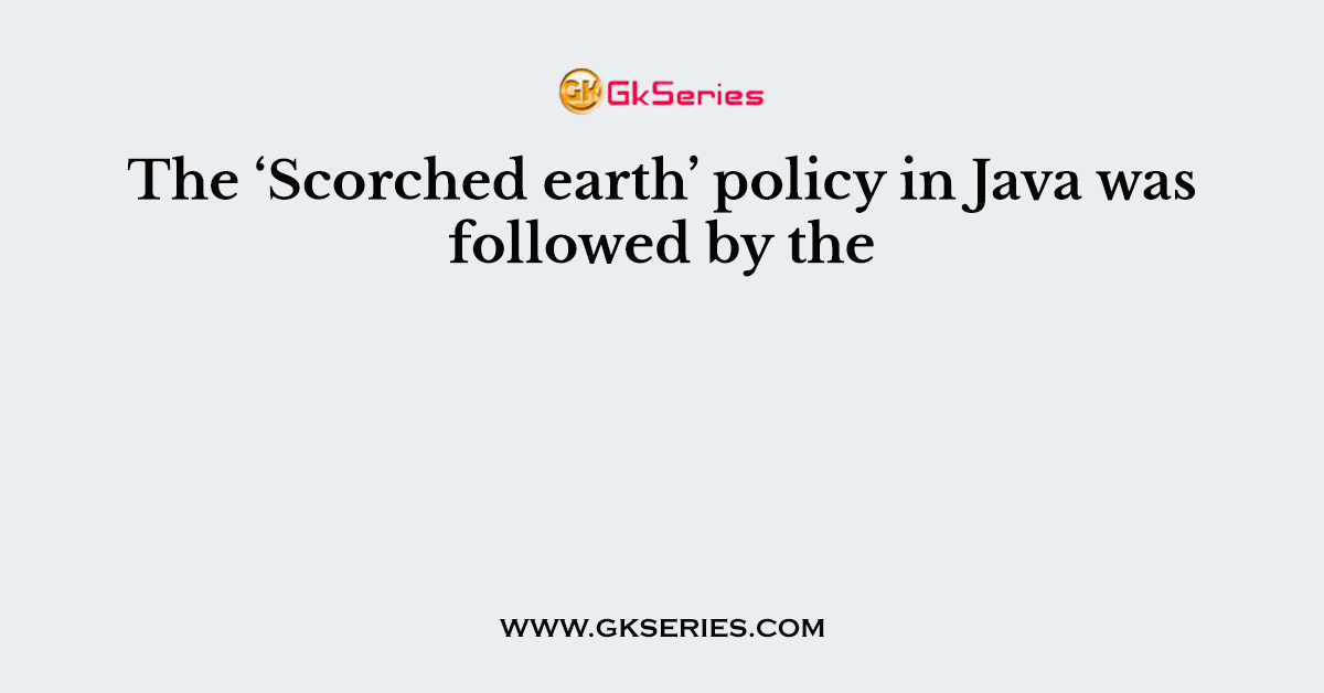 The ‘Scorched earth’ policy in Java was followed by the