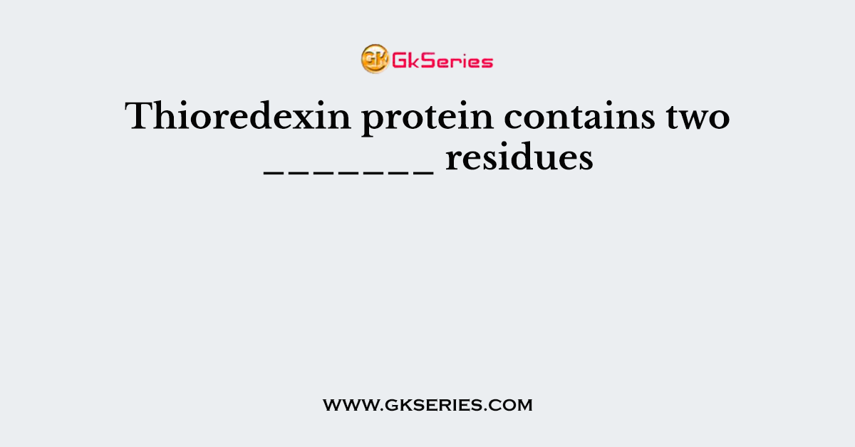 Thioredexin protein contains two _______ residues