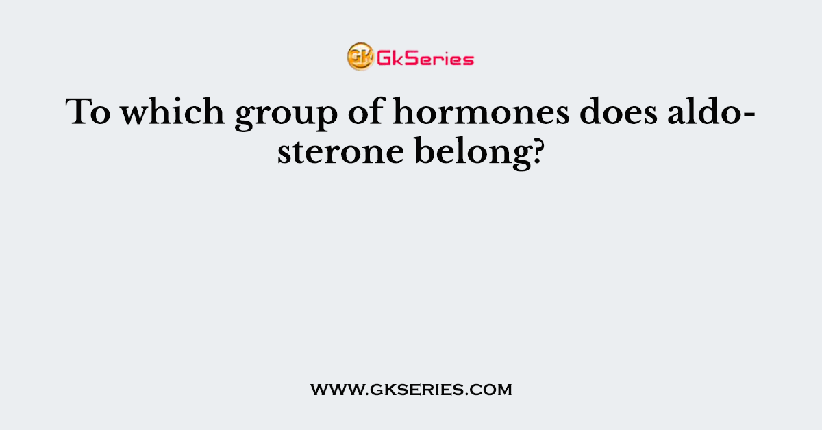 To which group of hormones does aldosterone belong?