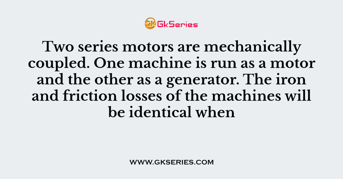 Two series motors are mechanically coupled