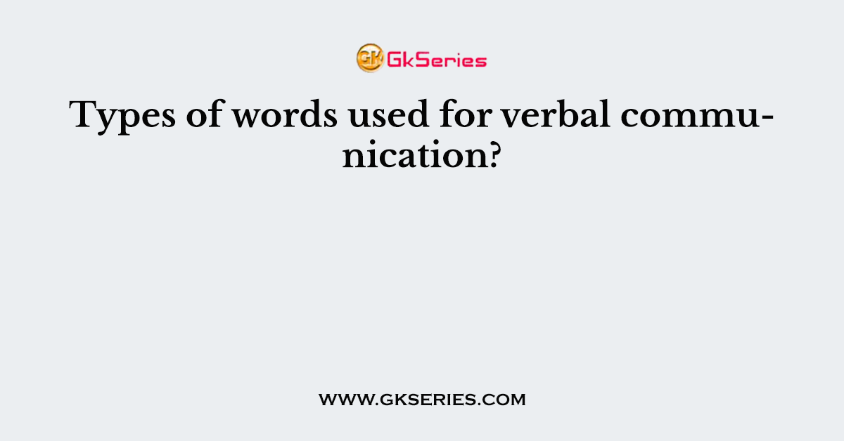 Types of words used for verbal communication?