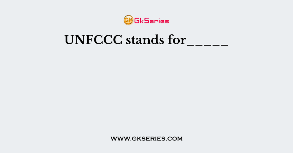 UNFCCC stands for_____