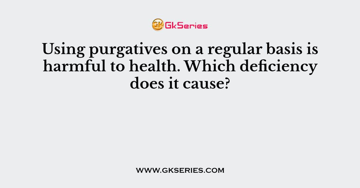 Using purgatives on a regular basis is harmful to health
