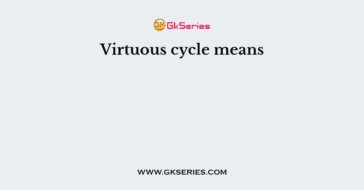 Virtuous cycle means