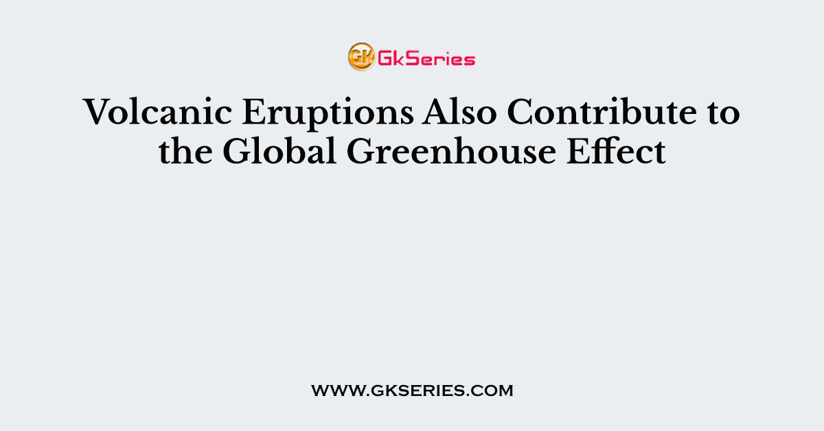 Volcanic Eruptions Also Contribute to the Global Greenhouse Effect