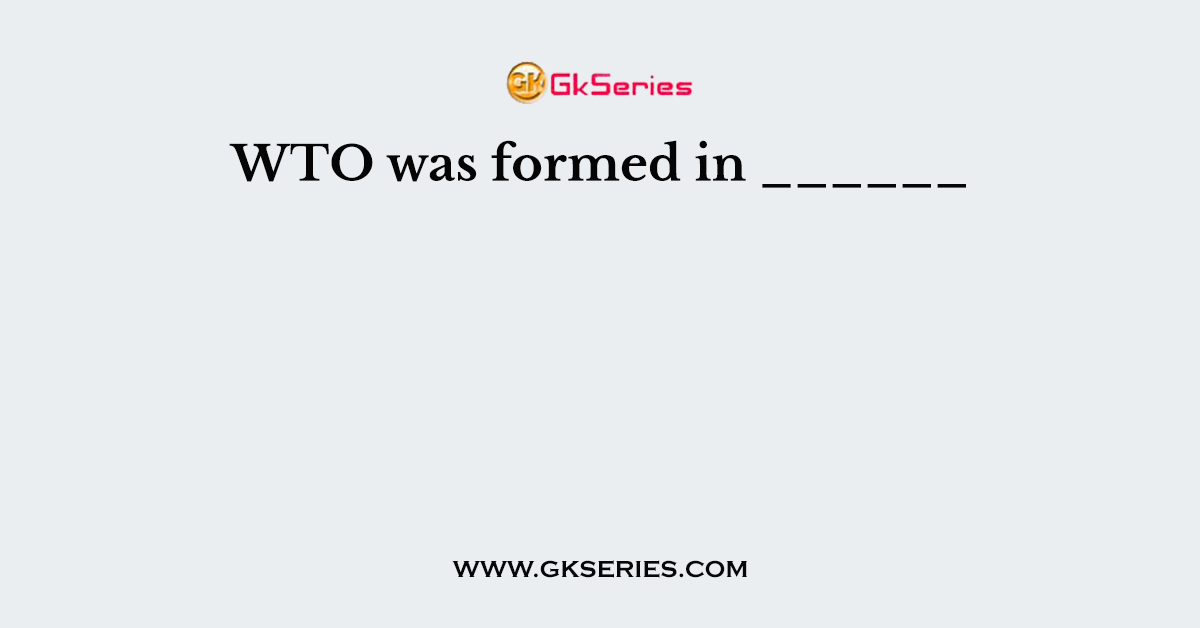 WTO was formed in ______