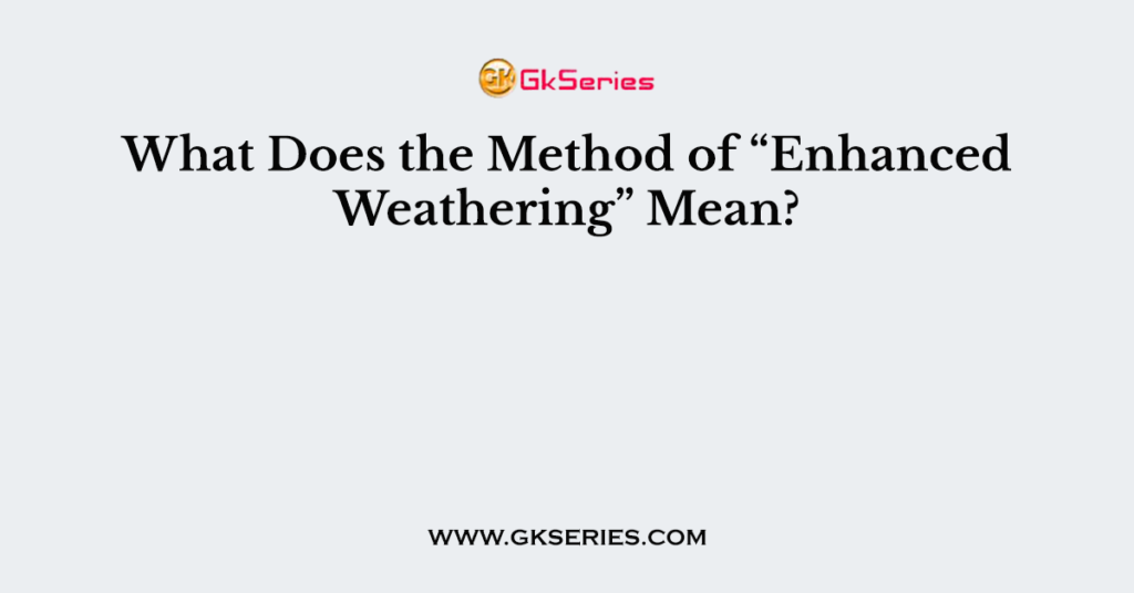 what-does-the-method-of-enhanced-weathering-mean