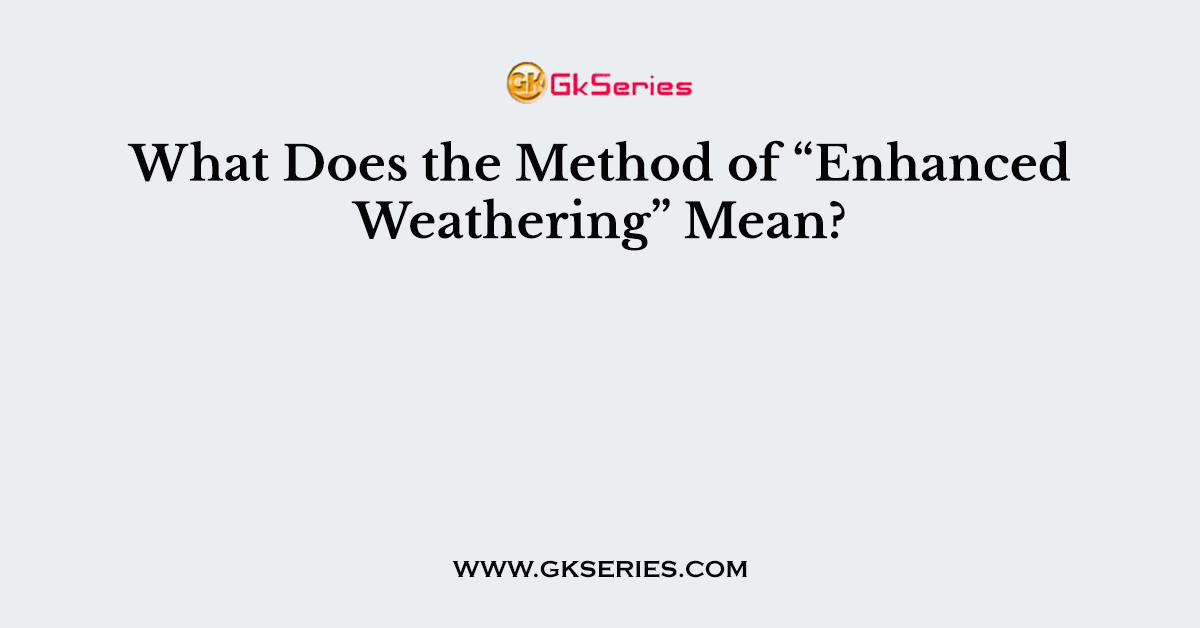 What Does the Method of “Enhanced Weathering” Mean?