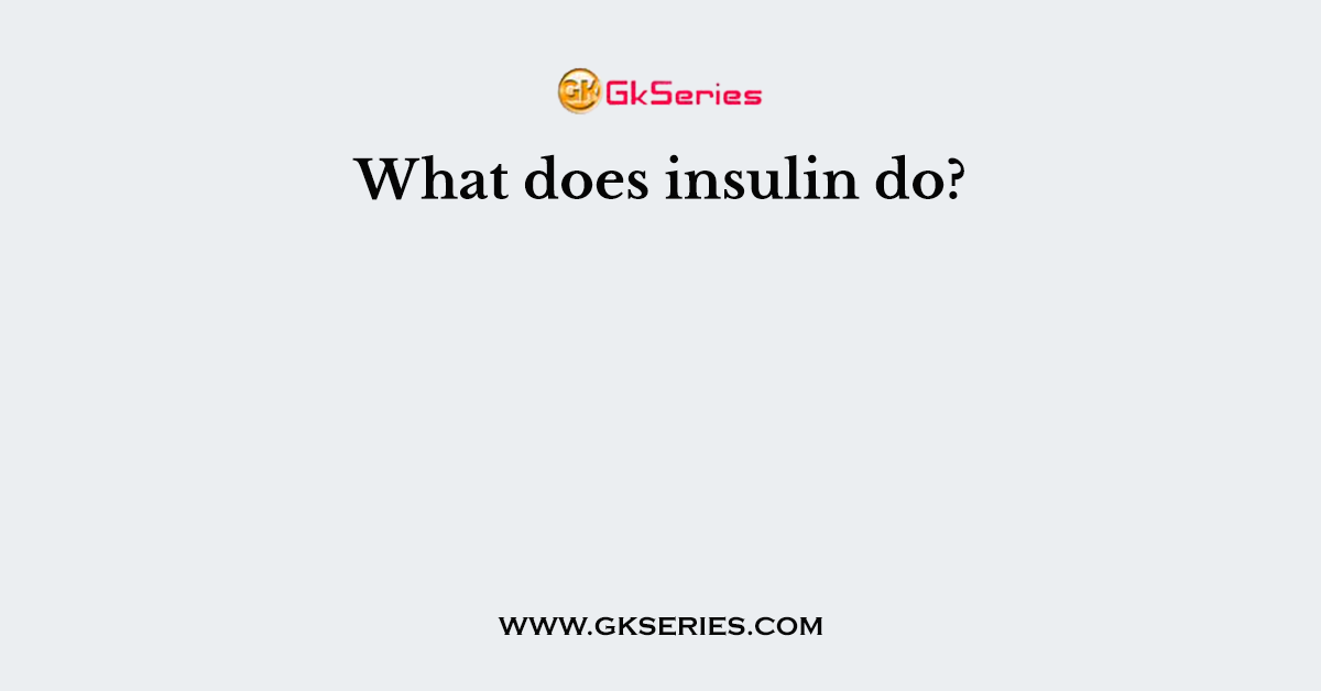 What does insulin do?