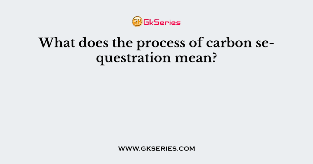 what-does-the-process-of-carbon-sequestration-mean