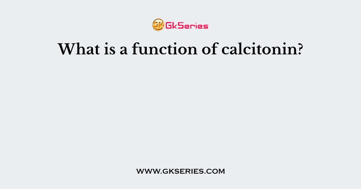 What is a function of calcitonin?