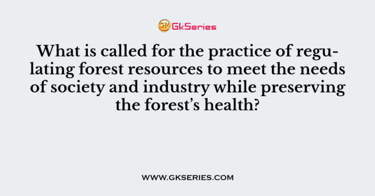 what-is-called-for-the-practice-of-regulating-forest-resources-to-meet