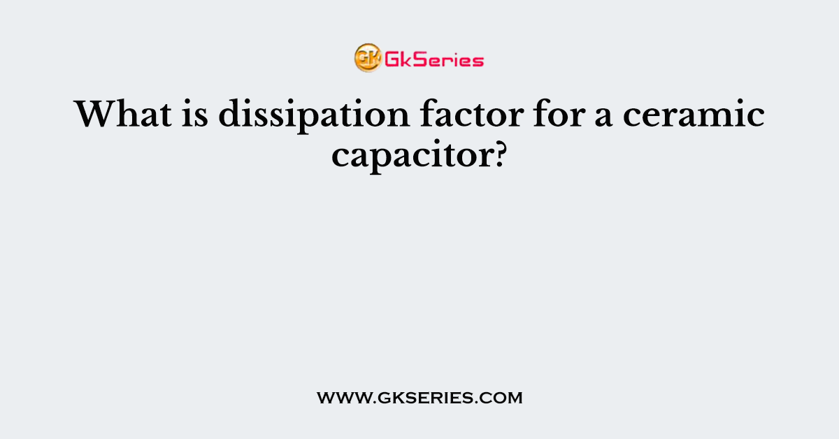 What is dissipation factor for a ceramic capacitor?