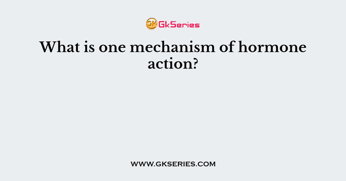 What is one mechanism of hormone action?