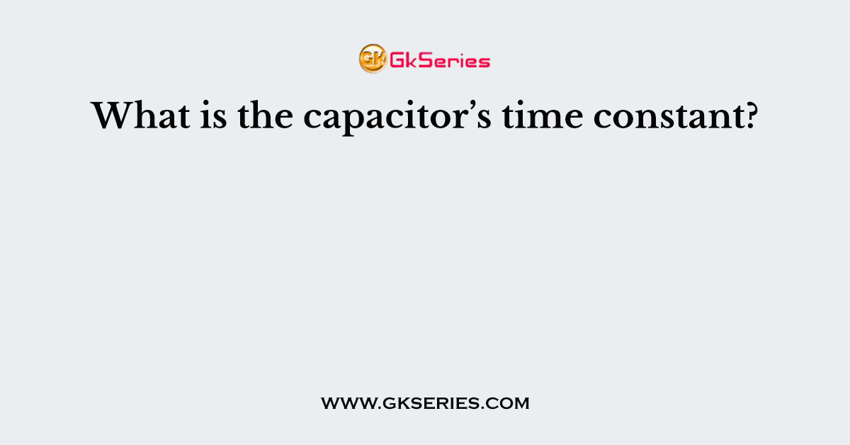 What is the capacitor’s time constant?