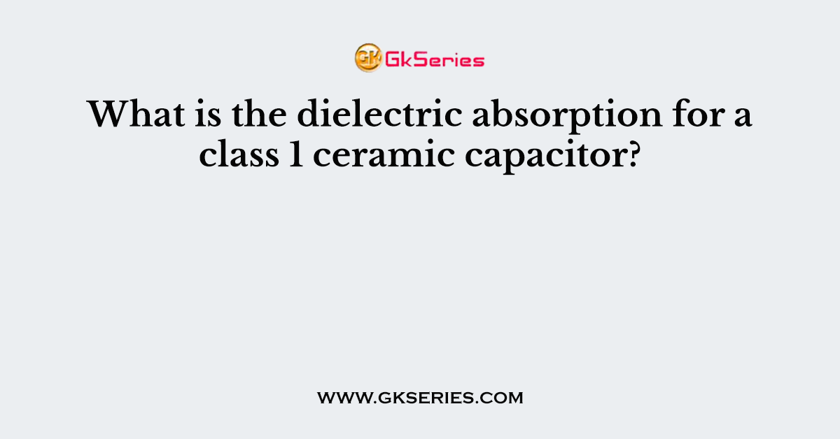 What is the dielectric absorption for a class 1 ceramic capacitor?