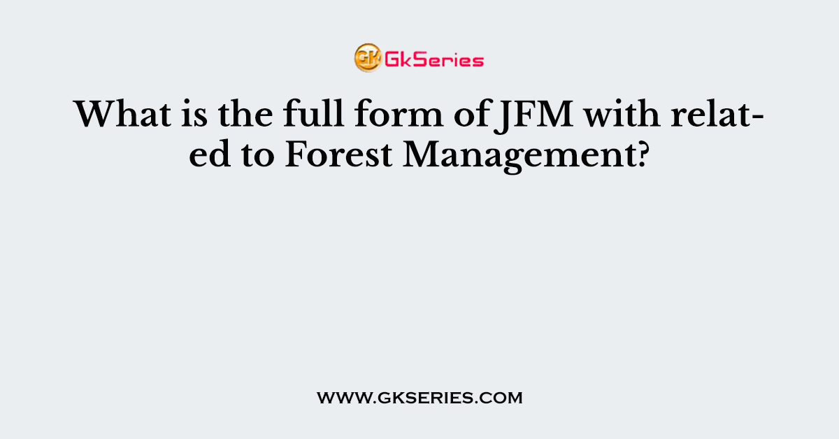 What is the full form of JFM with related to Forest Management?