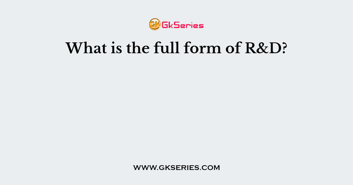 What is the full form of R&D?