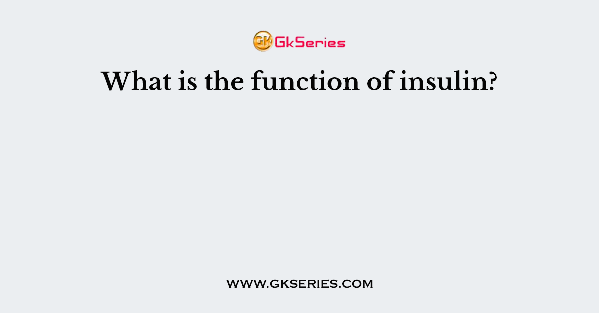What is the function of insulin?