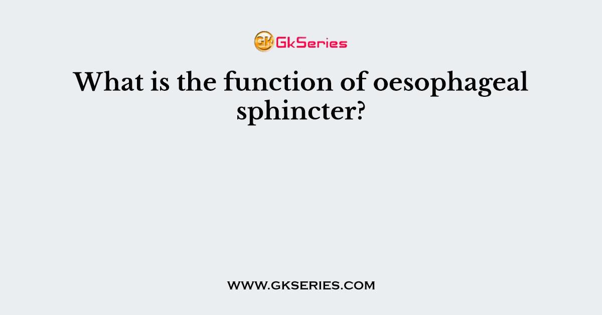 What is the function of oesophageal sphincter?