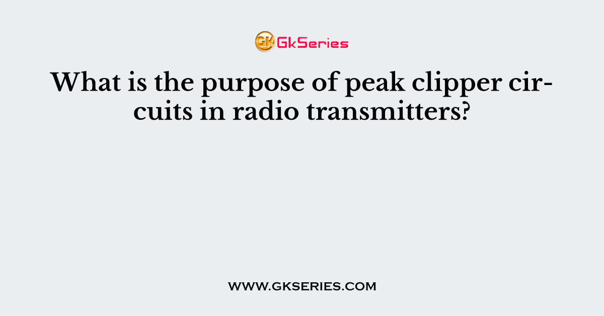 What is the purpose of peak clipper circuits in radio transmitters?