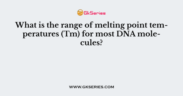 what-is-the-range-of-melting-point-temperatures-tm-for-most-dna