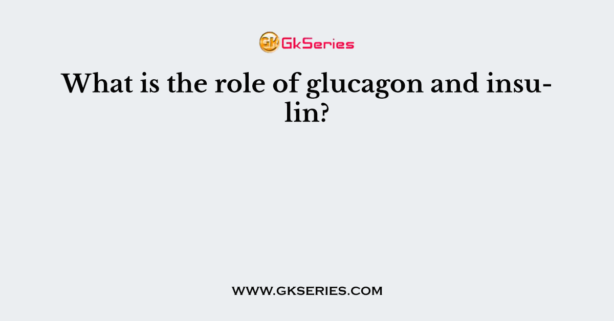 What is the role of glucagon and insulin?