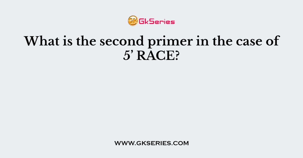 What is the second primer in the case of 5’ RACE?